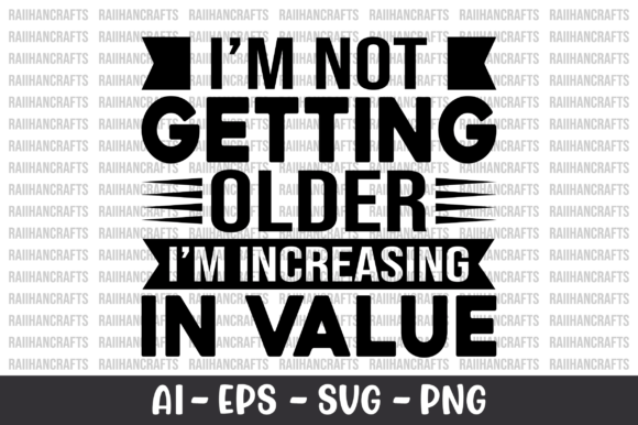 I m Not Getting Older I m Increasing SVG Review
